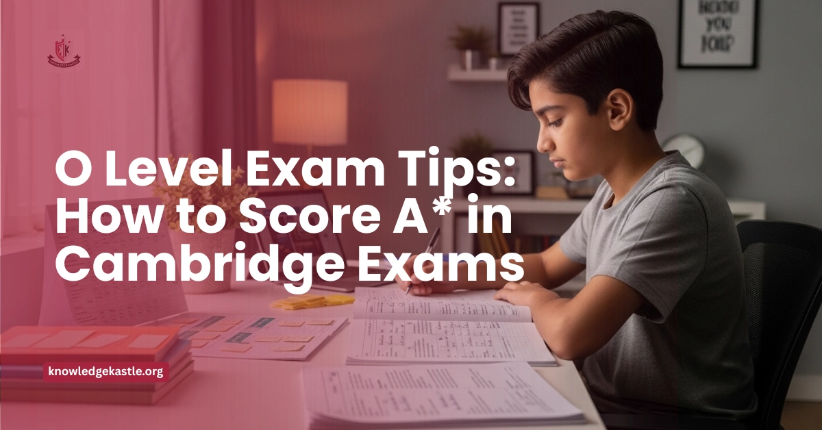 O Level Exam Tips How to Score A in Cambridge Exams